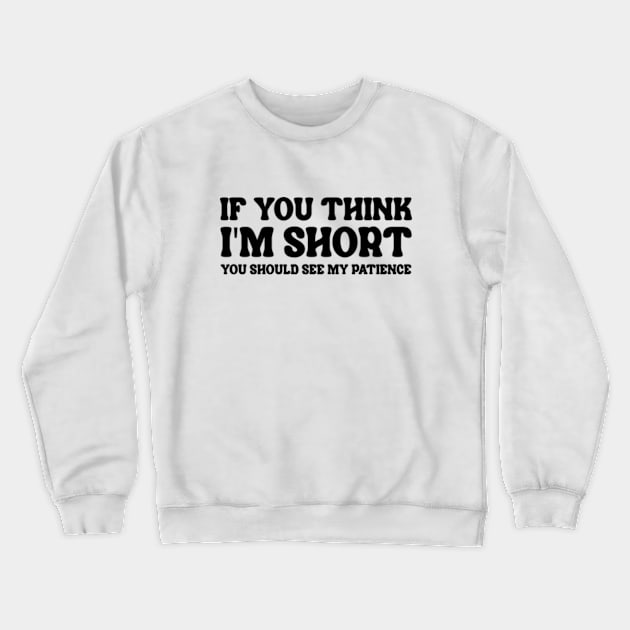 If You Think I'm Short You Should See My Patience Crewneck Sweatshirt by Three Meat Curry